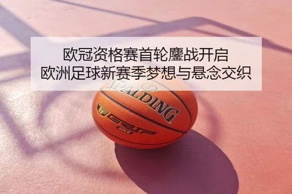 欧冠资格赛首轮鏖战开启 欧洲足球新赛季梦想与悬念交织